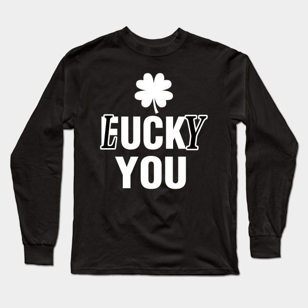 Lucky You Funny St Patricks Day Long Sleeve T-Shirt by raeex